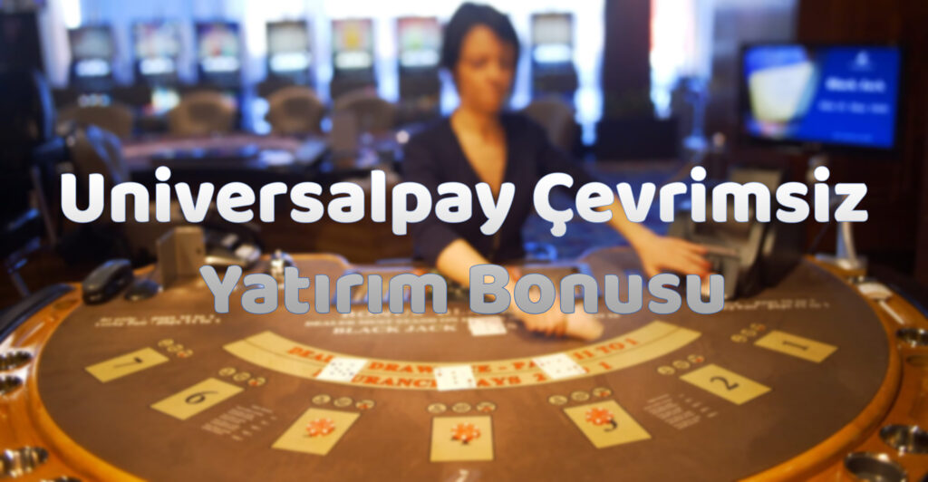 universalpay-çevrimsiz-yatırım-bonusu